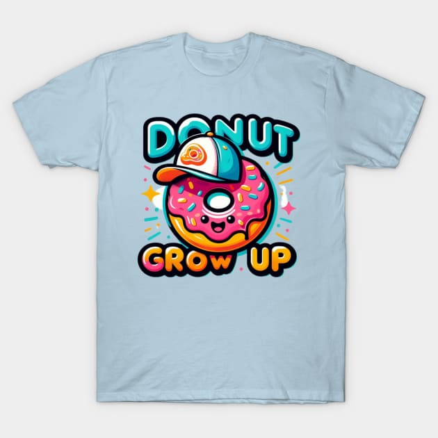 Donut Grow Up T-Shirt by Donut Duster Designs